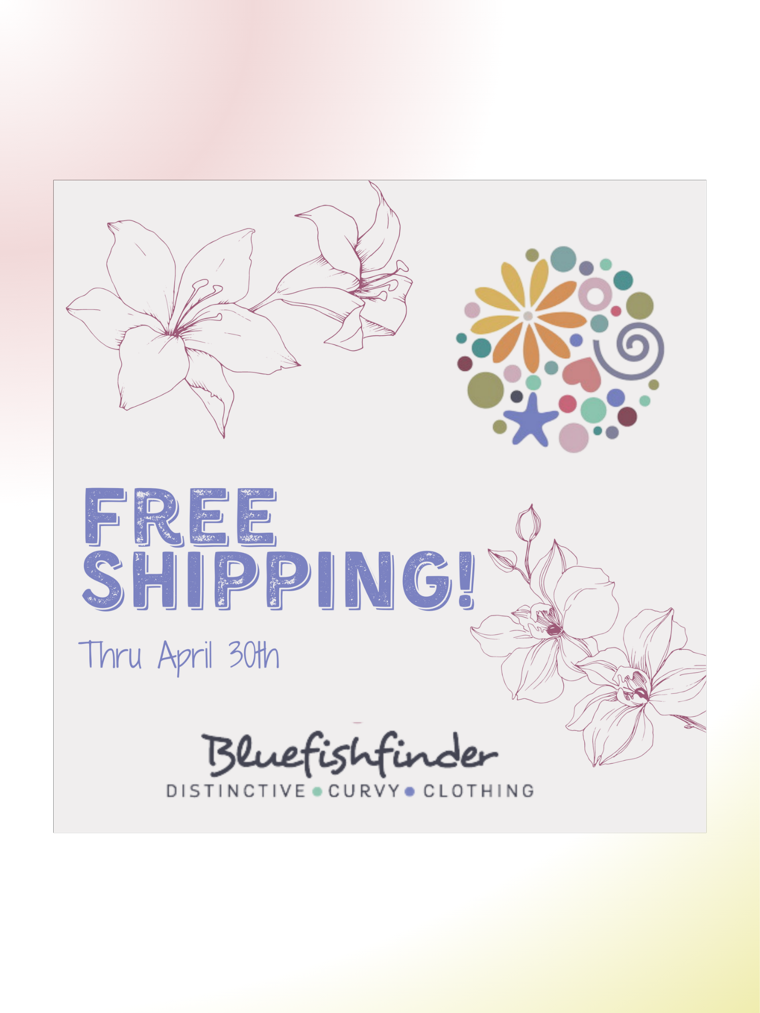 Bluefishfinder.com Complimentary Ship & Insure promotional graphic in light gray with floral line art, a multicolor circle motif, and the text "FREE SHIPPING!" and "Thru April 30th."